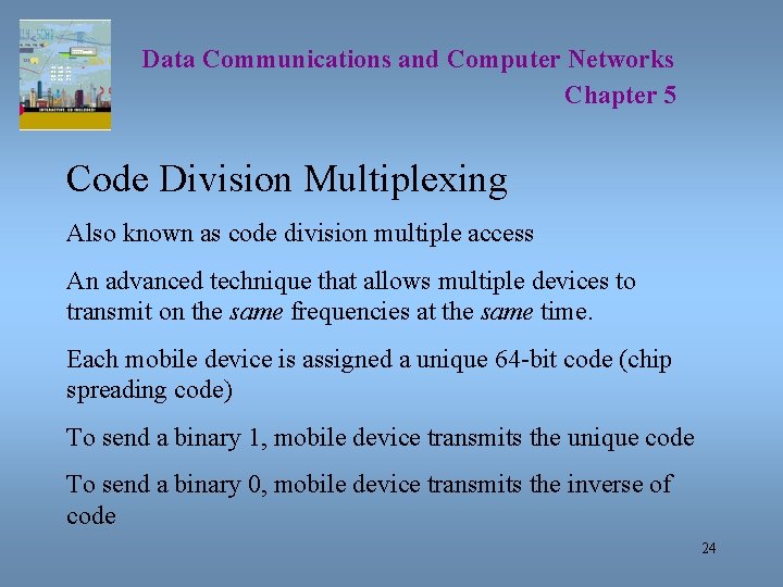 Data Communications and Computer Networks Chapter 5 Code Division Multiplexing Also known as code