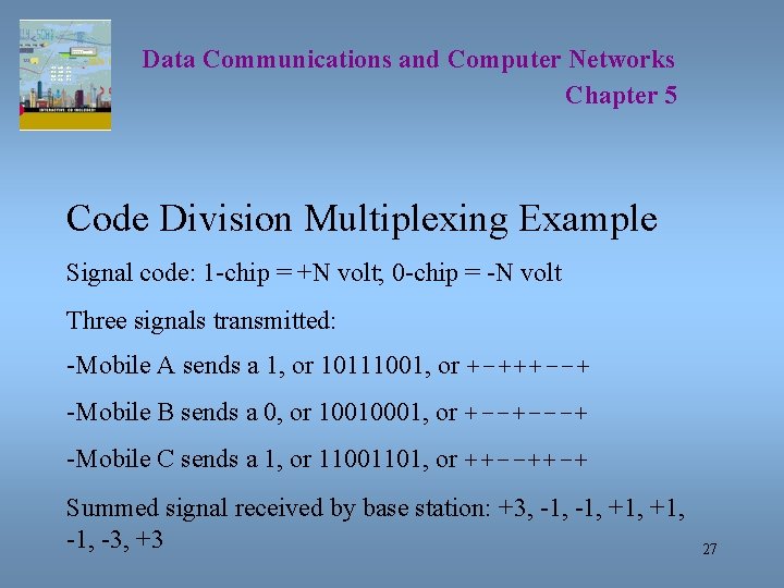 Data Communications and Computer Networks Chapter 5 Code Division Multiplexing Example Signal code: 1