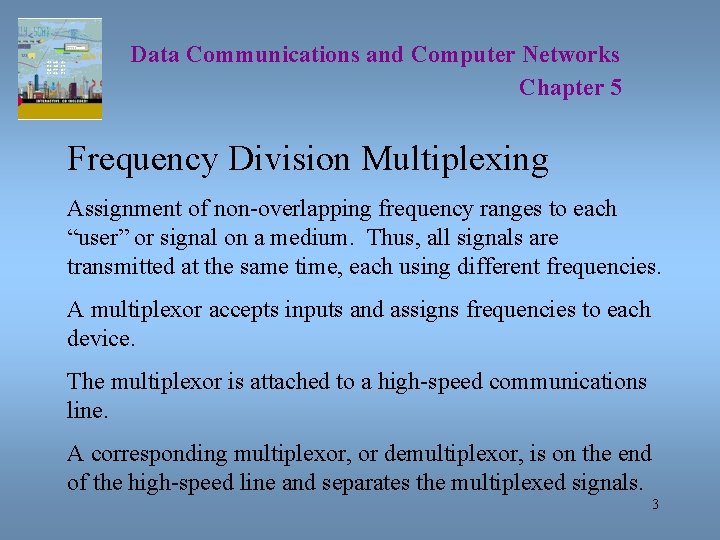 Data Communications and Computer Networks Chapter 5 Frequency Division Multiplexing Assignment of non-overlapping frequency Data Communications and Computer Networks Chapter 5 Frequency Division Multiplexing Assignment of non-overlapping frequency