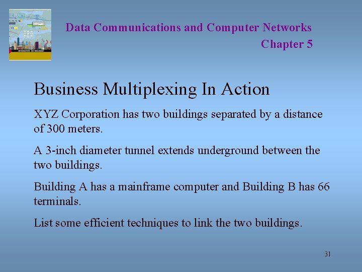 Data Communications and Computer Networks Chapter 5 Business Multiplexing In Action XYZ Corporation has