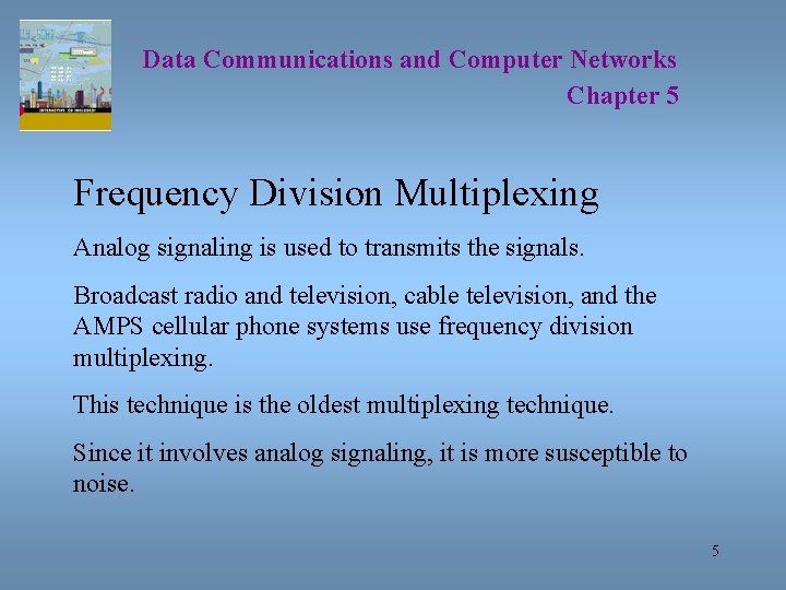 Data Communications and Computer Networks Chapter 5 Frequency Division Multiplexing Analog signaling is used