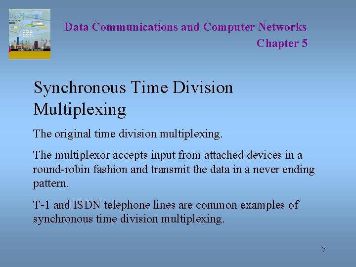 Data Communications and Computer Networks Chapter 5 Synchronous Time Division Multiplexing The original time