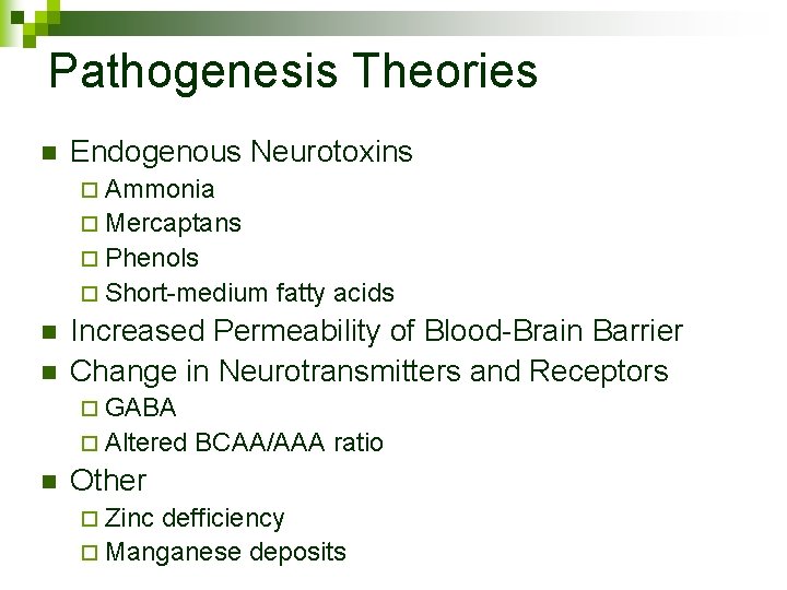 Pathogenesis Theories n Endogenous Neurotoxins ¨ Ammonia ¨ Mercaptans ¨ Phenols ¨ Short-medium fatty