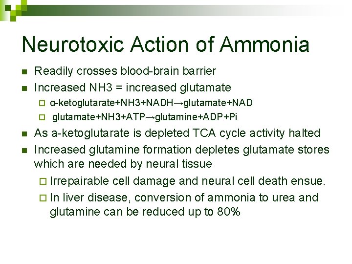 Neurotoxic Action of Ammonia n n Readily crosses blood-brain barrier Increased NH 3 =
