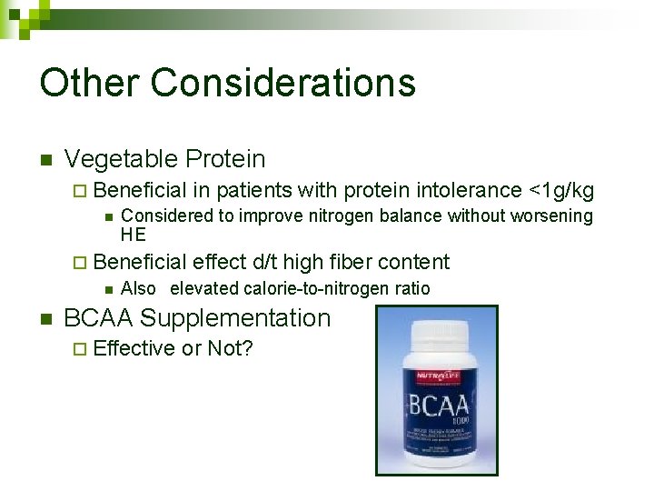 Other Considerations n Vegetable Protein ¨ Beneficial in patients with protein intolerance <1 g/kg