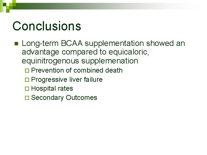 Conclusions n Long-term BCAA supplementation showed an advantage compared to equicaloric, equinitrogenous supplemenation ¨