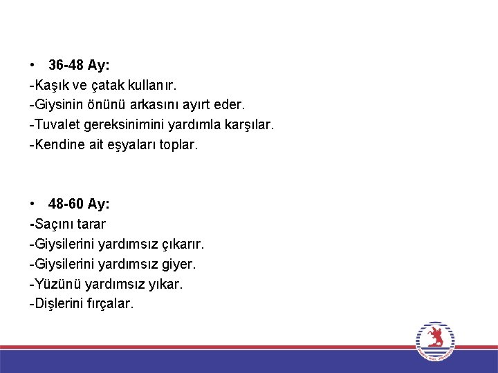  • 36 -48 Ay: -Kaşık ve çatak kullanır. -Giysinin önünü arkasını ayırt eder.