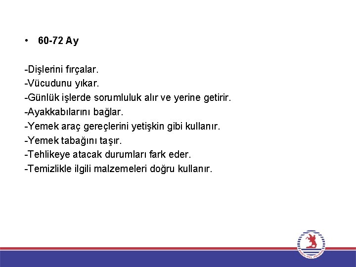  • 60 -72 Ay -Dişlerini fırçalar. -Vücudunu yıkar. -Günlük işlerde sorumluluk alır ve