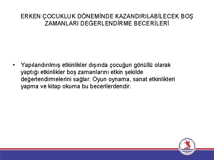 ERKEN ÇOCUKLUK DÖNEMİNDE KAZANDIRILABİLECEK BOŞ ZAMANLARI DEĞERLENDİRME BECERİLERİ • Yapılandırılmış etkinlikler dışında çocuğun gönüllü