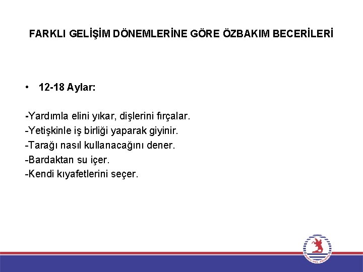 FARKLI GELİŞİM DÖNEMLERİNE GÖRE ÖZBAKIM BECERİLERİ • 12 -18 Aylar: -Yardımla elini yıkar, dişlerini