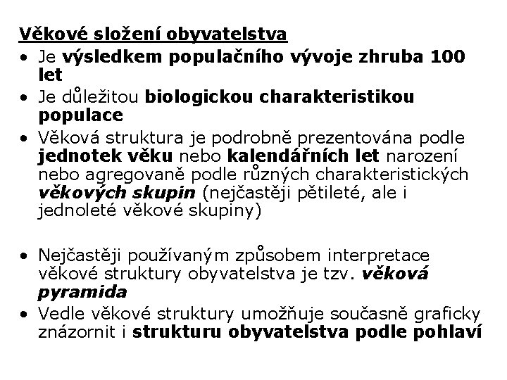 Věkové složení obyvatelstva • Je výsledkem populačního vývoje zhruba 100 let • Je důležitou