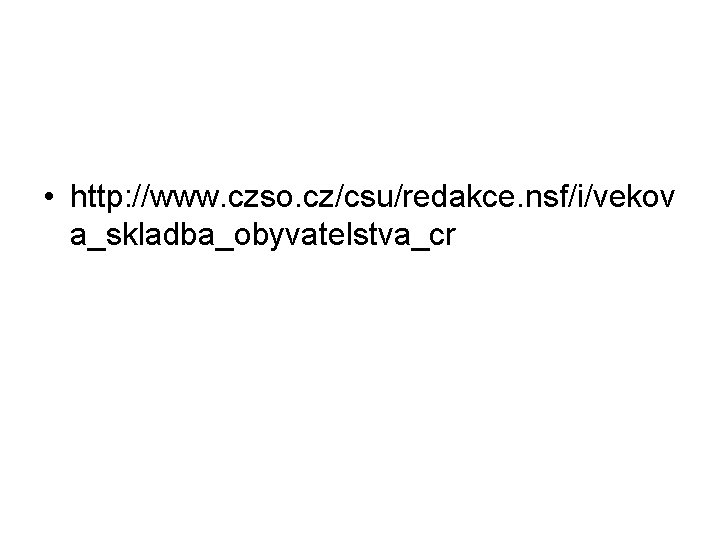  • http: //www. czso. cz/csu/redakce. nsf/i/vekov a_skladba_obyvatelstva_cr 