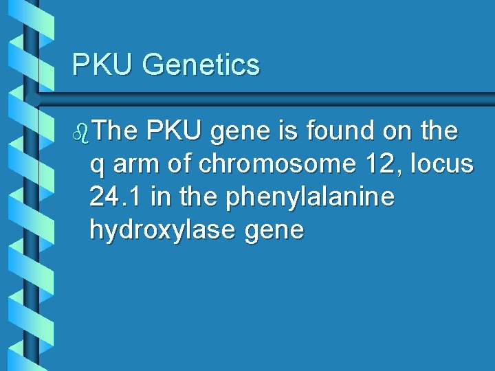 PKU Genetics b. The PKU gene is found on the q arm of chromosome