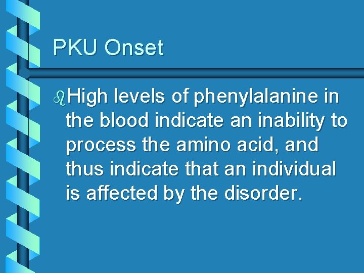 PKU Onset b. High levels of phenylalanine in the blood indicate an inability to