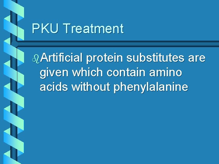 PKU Treatment b. Artificial protein substitutes are given which contain amino acids without phenylalanine