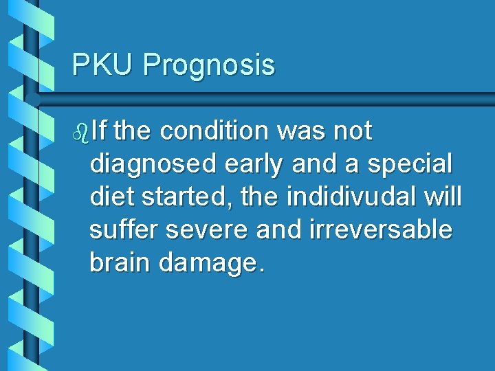 PKU Prognosis b. If the condition was not diagnosed early and a special diet