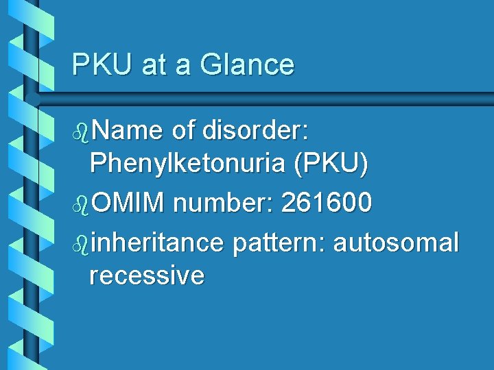 PKU at a Glance b. Name of disorder: Phenylketonuria (PKU) b. OMIM number: 261600