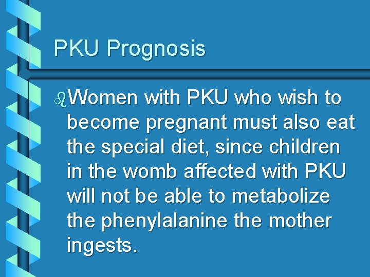 PKU Prognosis b. Women with PKU who wish to become pregnant must also eat