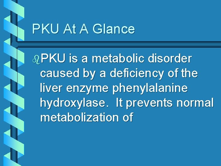 PKU At A Glance b. PKU is a metabolic disorder caused by a deficiency