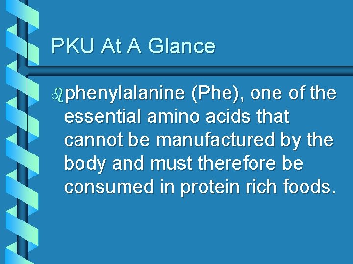 PKU At A Glance bphenylalanine (Phe), one of the essential amino acids that cannot