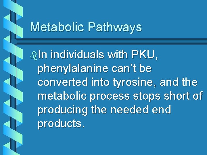 Metabolic Pathways b. In individuals with PKU, phenylalanine can’t be converted into tyrosine, and
