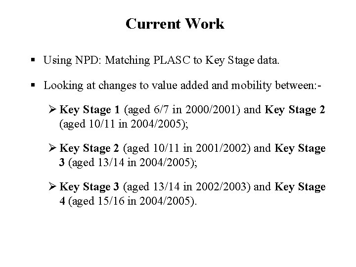 Current Work § Using NPD: Matching PLASC to Key Stage data. § Looking at