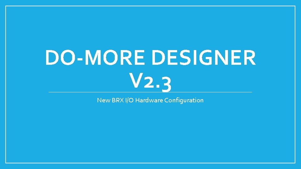 DO-MORE DESIGNER V 2. 3 New BRX I/O Hardware Configuration 