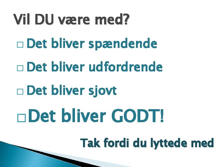 Vil DU være med? � Det bliver spændende � Det bliver udfordrende � Det