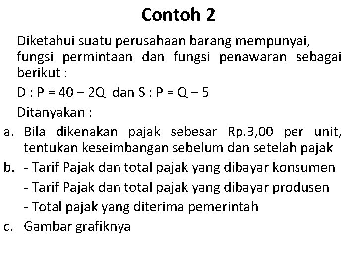 Contoh 2 Diketahui suatu perusahaan barang mempunyai, fungsi permintaan dan fungsi penawaran sebagai berikut