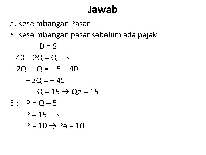 Jawab a. Keseimbangan Pasar • Keseimbangan pasar sebelum ada pajak D = S 40