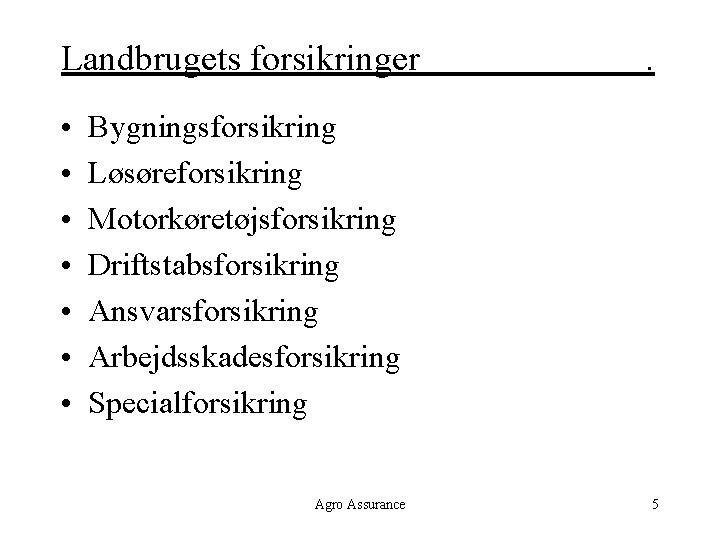 Landbrugets forsikringer • • . Bygningsforsikring Løsøreforsikring Motorkøretøjsforsikring Driftstabsforsikring Ansvarsforsikring Arbejdsskadesforsikring Specialforsikring Agro Assurance