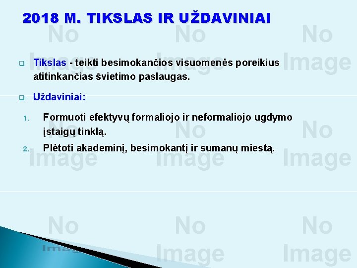 2018 M. TIKSLAS IR UŽDAVINIAI q Tikslas - teikti besimokančios visuomenės poreikius atitinkančias švietimo