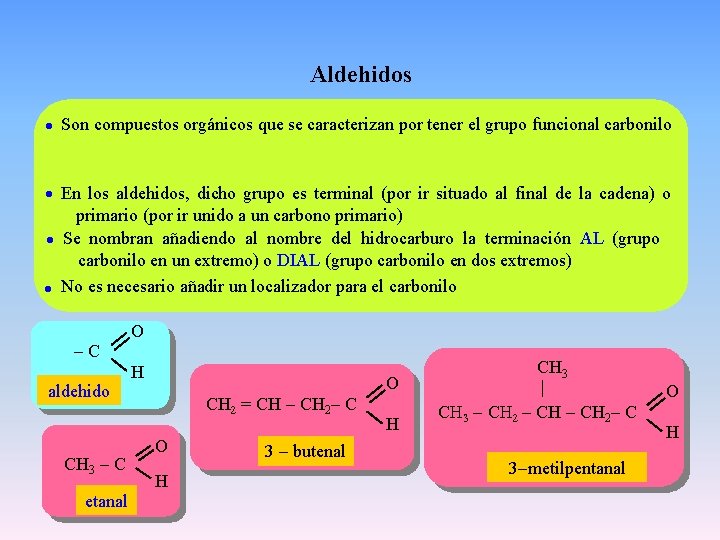 Aldehidos Son compuestos orgánicos que se caracterizan por tener el grupo funcional carbonilo En