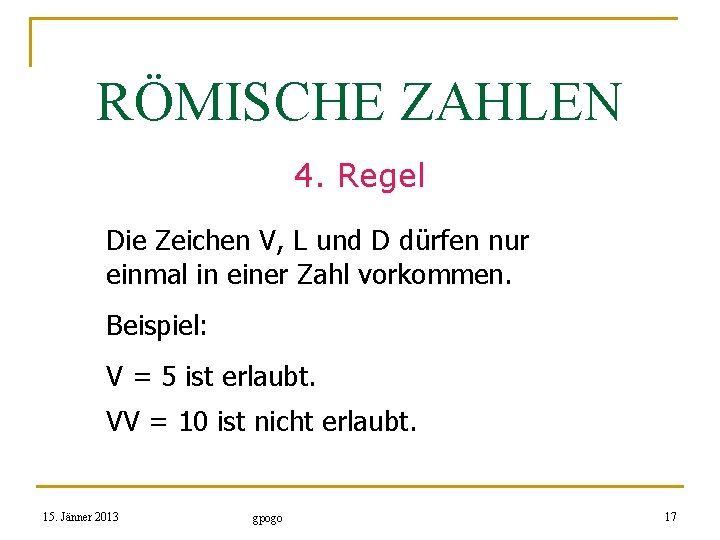 RÖMISCHE ZAHLEN 4. Regel Die Zeichen V, L und D dürfen nur einmal in