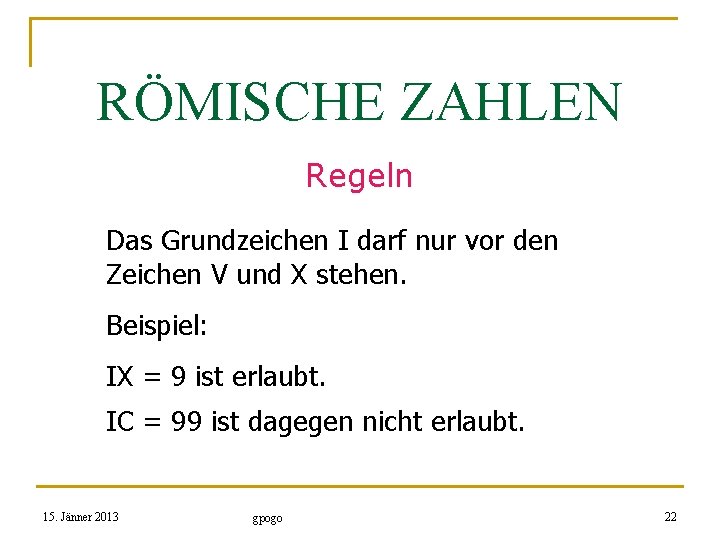 RÖMISCHE ZAHLEN Regeln Das Grundzeichen I darf nur vor den Zeichen V und X