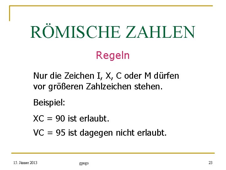 RÖMISCHE ZAHLEN Regeln Nur die Zeichen I, X, C oder M dürfen vor größeren