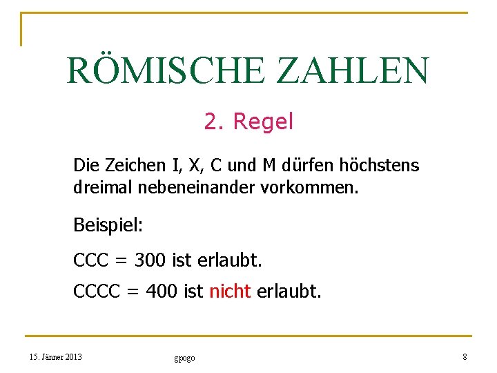 RÖMISCHE ZAHLEN 2. Regel Die Zeichen I, X, C und M dürfen höchstens dreimal