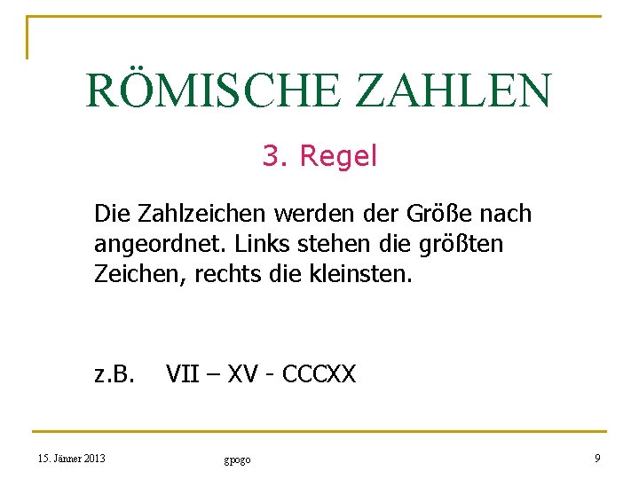 RÖMISCHE ZAHLEN 3. Regel Die Zahlzeichen werden der Größe nach angeordnet. Links stehen die