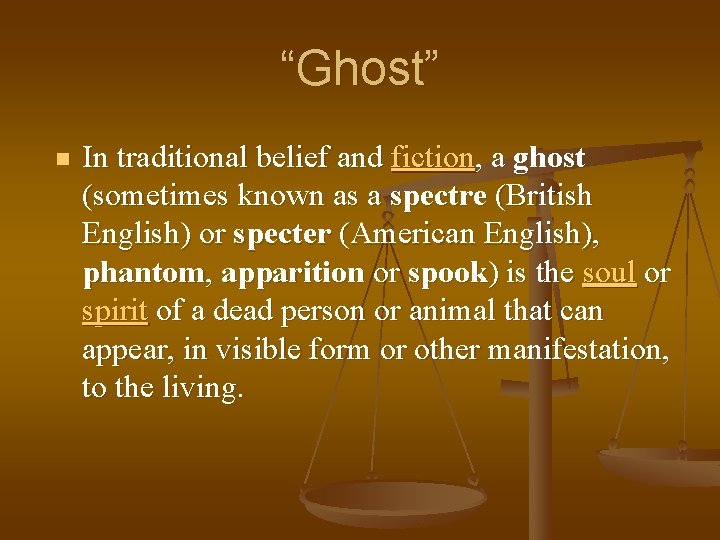 “Ghost” n In traditional belief and fiction, a ghost (sometimes known as a spectre