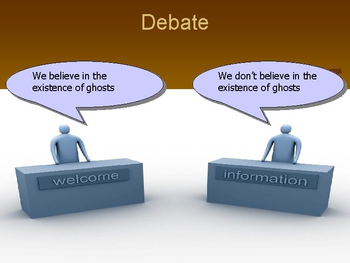 Debate We believe in the existence of ghosts We don’t believe in the existence