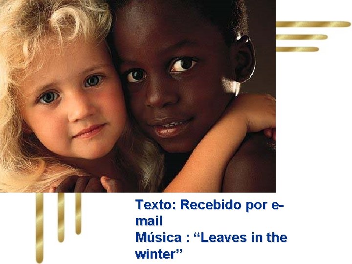Texto: Recebido por email Música : “Leaves in the winter” 