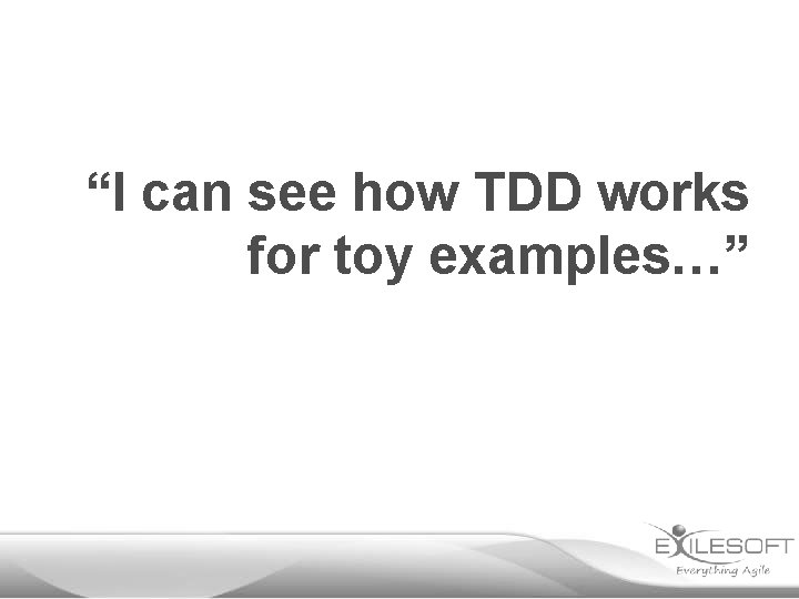 “I can see how TDD works for toy examples…” 