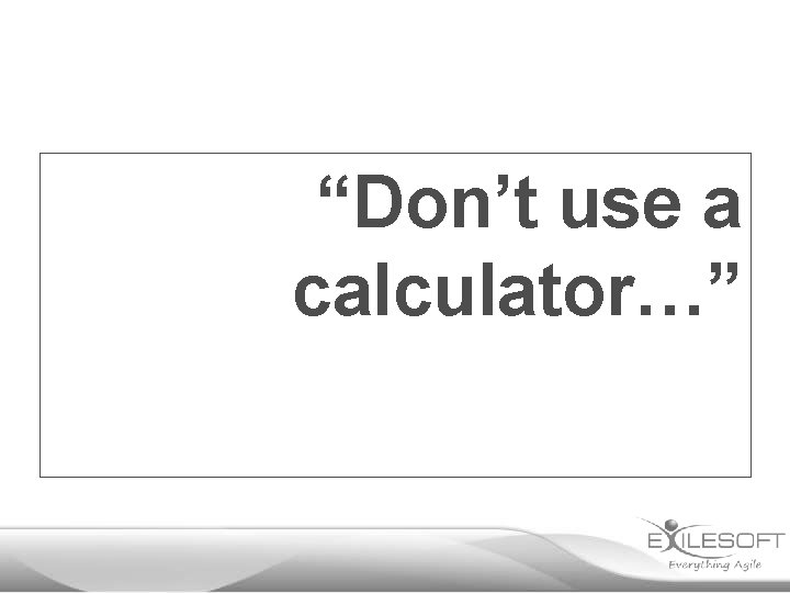 “Don’t use a calculator…” 