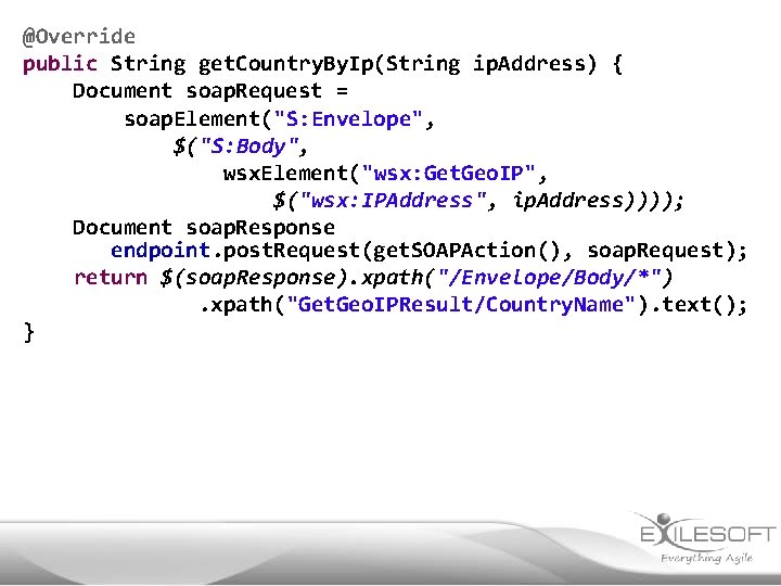 @Override public String get. Country. By. Ip(String ip. Address) { Document soap. Request =