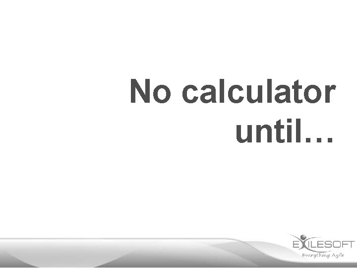 No calculator until… 