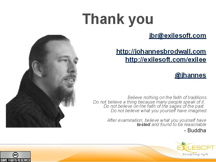 Thank you jbr@exilesoft. com http: //johannesbrodwall. com http: //exilesoft. com/exilee @jhannes Believe nothing on