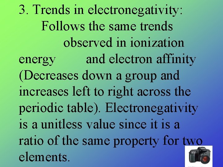 3. Trends in electronegativity: Follows the same trends observed in ionization energy and electron 3. Trends in electronegativity: Follows the same trends observed in ionization energy and electron