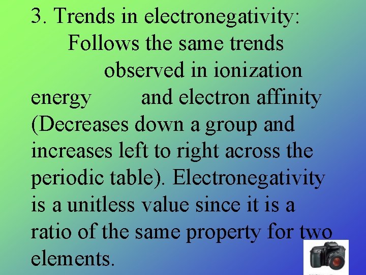 3. Trends in electronegativity: Follows the same trends observed in ionization energy and electron