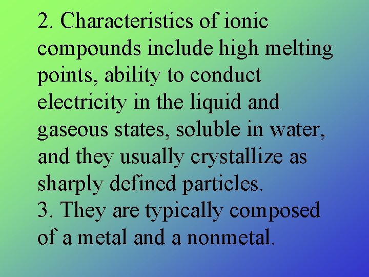 2. Characteristics of ionic compounds include high melting points, ability to conduct electricity in
