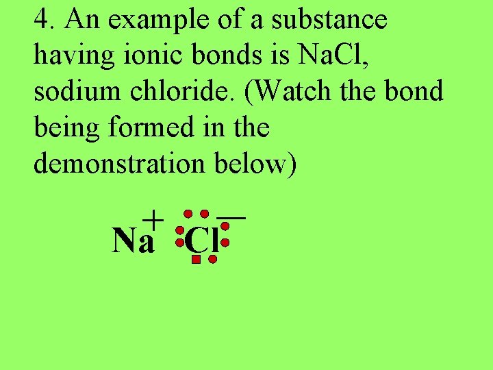 4. An example of a substance having ionic bonds is Na. Cl, sodium chloride. 4. An example of a substance having ionic bonds is Na. Cl, sodium chloride.